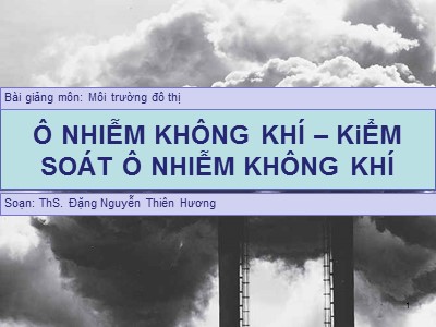 Bài giảng Môi trường đô thị: Ô nhiễm không khí-kiểm soát ô nhiễm không khí - ThS. Đặng Nguyễn Thiên Hương