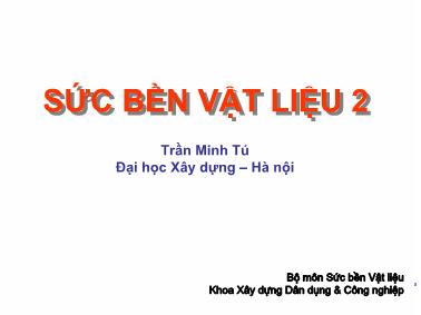 Bài giảng Sức bền vật liệu 2 - Chương 11: Những vấn đề đặc biệt trong lý thuyết uốn và xoắn thanh - Trần Minh Tú