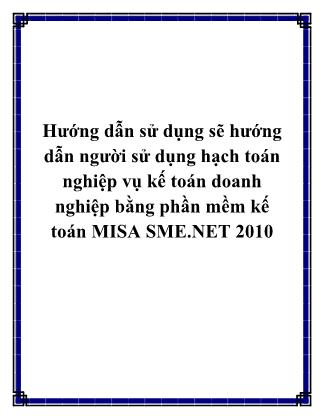 Hướng dẫn sử dụng sẽ hướng dẫn người sử dụng hạch toán nghiệp vụ kế toán doanh nghiệp bằng phần mềm kế toán MISA SME.NET 2010