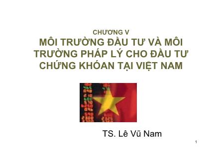 Bài giảng Giao dịch chứng khoán - Chương V: Môi trường đầu tư và môi trường pháp lý cho đầu tư chứng khoán tại Việt Nam - TS. Lê Vũ Nam