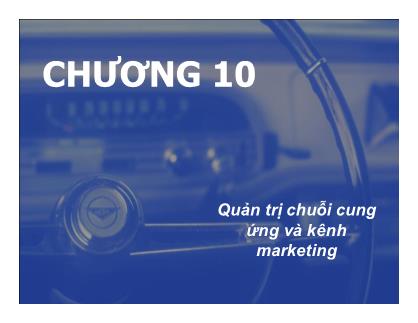 Bài giảng Chiến lược Marketing - Chương 10: Quản trị chuỗi cung ứng và kênh marketing