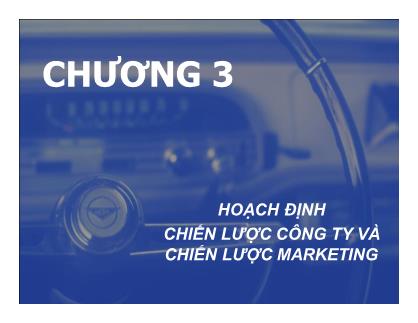 Bài giảng Chiến lược Marketing - Chương 3: Hoạch định chiến lược công ty và chiến lược marketing