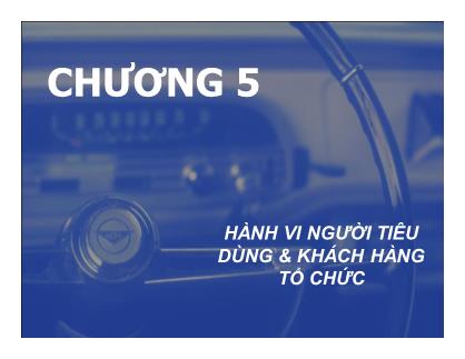 Bài giảng Chiến lược Marketing - Chương 5: Hành vi người tiêu dùng & khách hàng tổ chức