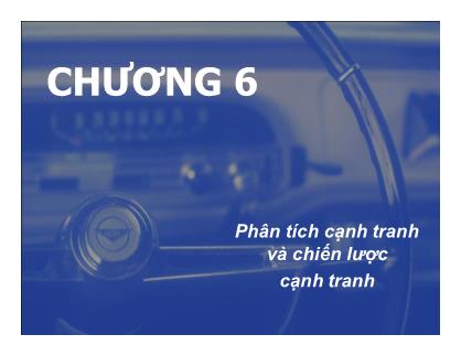 Bài giảng Chiến lược Marketing - Chương 6: Phân tích cạnh tranh và chiến lược cạnh tranh