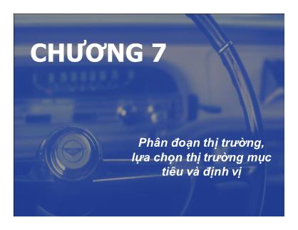 Bài giảng Chiến lược Marketing - Chương 7: Phân đoạn thị trường, lựa chọn thị trường mục tiêu và định vị