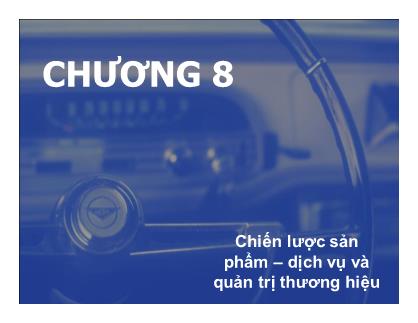 Bài giảng Chiến lược Marketing - Chương 8: Chiến lược sản phẩm-dịch vụ và quản trị thương hiệu