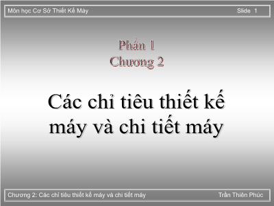 Bài giảng Cơ sở thiết kế máy - Phần 1, Chương 2: Các chỉ tiêu thiết kế máy và chi tiết máy - Trần Thiên Phú