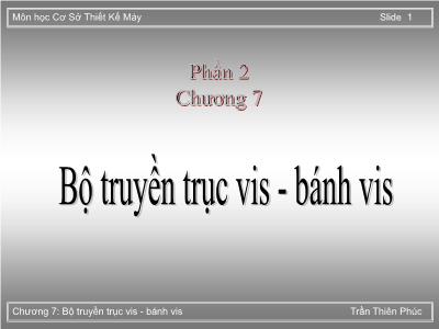 Bài giảng Cơ sở thiết kế máy - Phần 2, Chương 7: Bộ truyền trục vis-bánh vis - Trần Thiên Phúc