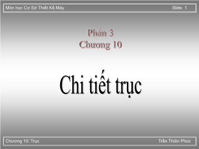 Bài giảng Cơ sở thiết kế máy - Phần 3, Chương 10: Chi tiết trục - Trần Thiên Phúc