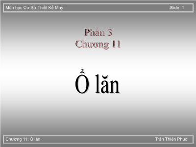 Bài giảng Cơ sở thiết kế máy - Phần 3, Chương 11: Ổ lăn - Trần Thiên Phúc