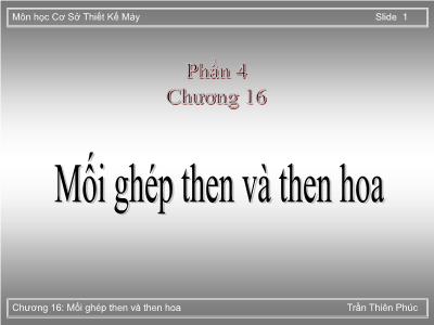 Bài giảng Cơ sở thiết kế máy - Phần 4, Chương 16: Mối ghép then và then hoa - Trần Thiên Phúc