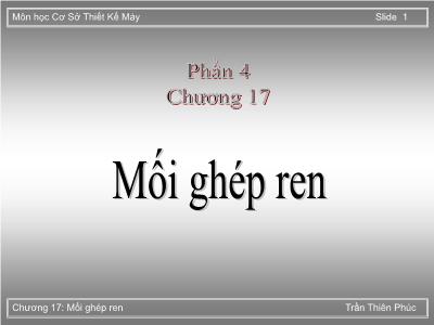 Bài giảng Cơ sở thiết kế máy - Phần 4, Chương 17: Mối ghép ren - Trần Thiên Phúc