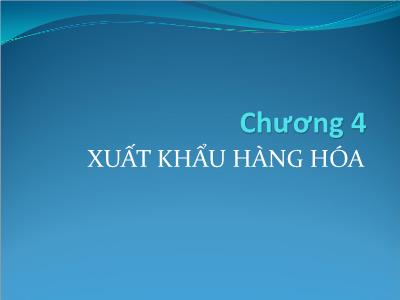 Bài giảng Giao dịch thương mại quốc tế - Chương 4: Xuất khẩu hàng hóa - Đinh Khương Duy