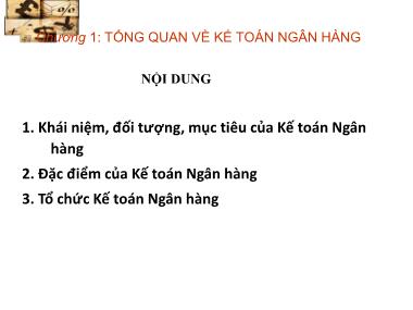 Bài giảng Kế toán ngân hàng - Chương 1: Tổng quan về kế toán ngân hàng