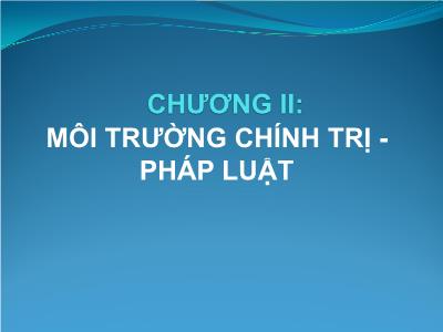 Bài giảng Kinh doanh quốc tế - Chương II: Môi trường Chính trị - Pháp luật