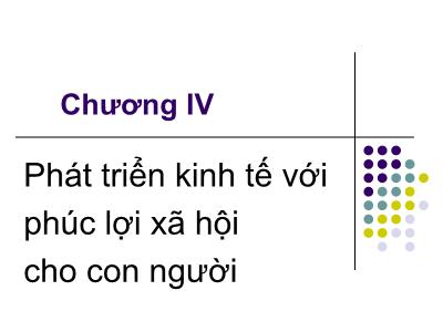 Bài giảng Kinh tế phát triển - Chương IV: Phát triển kinh tế với phúc lợi xã hội cho con người - Phạm Thu Hằng