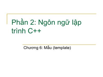 Bài giảng Kỹ thuật lập trình - Phần 2, Chương 6: Mẫu (template)