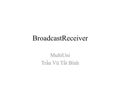 Bài giảng Lập trình Android tiếng Việt: BroadcastReceiver - Trần Vũ Tất Bình