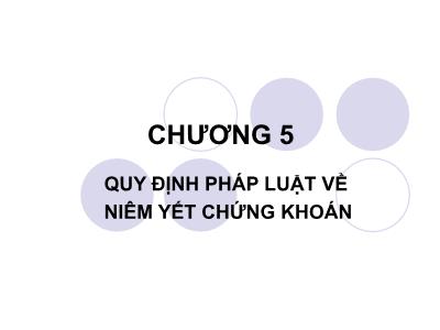 Bài giảng Luật chứng khoán - Chương 5: Quy định pháp luật về niêm yết chứng khoán