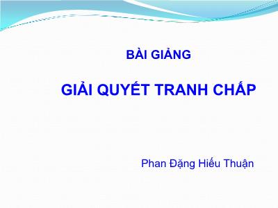 Bài giảng Luật Thương mại quốc tế: Giải quyết tranh chấp - Phan Đặng Hiếu Thuận