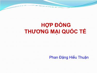 Bài giảng Luật Thương mại quốc tế: Hợp đồng thương mại quốc tế - Phan Đặng Hiếu Thuận