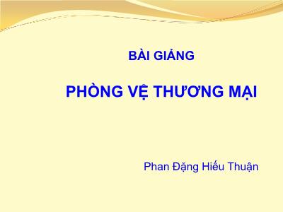 Bài giảng Luật Thương mại quốc tế: Phòng vệ thương mại - Phan Đặng Hiếu Thuận