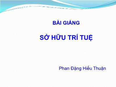 Bài giảng Luật Thương mại quốc tế: Sở hữu trí tuệ - Phan Đặng Hiếu Thuận