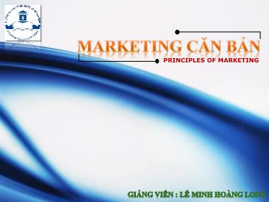 Bài giảng Marketing căn bản - Chương 1: Tổng quan về marketing - Lê Minh Hoàng Long