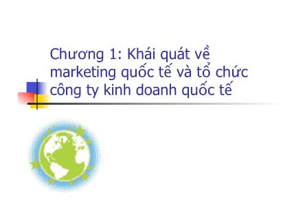 Bài giảng Marketing quốc tế - Chương 1: Khái quát về marketing quốc tế và tổ chức công ty kinh doanh quốc tế - ThS. Trần Thu Trang