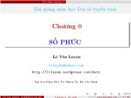 Bài giảng môn Đại số tuyến tính - Chương 0: Số phức - Lê Văn Luyện