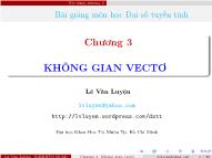 Bài giảng môn Đại số tuyến tính - Chương 3: Không gian vectơ - Lê Văn Luyện