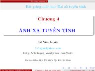 Bài giảng môn Đại số tuyến tính - Chương 4: Ánh xạ tuyến tính - Lê Văn Luyện