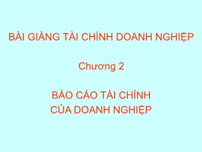 Bài giảng môn Tài chính doanh nghiệp - Chương 2: Báo cáo tài chính của doanh nghiệp