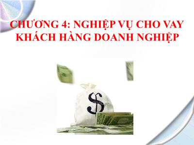 Bài giảng Nghiệp vụ ngân hàng thương mại - Chương 4+5: Nghiệp vụ cho vay khách hàng doanh nghiệp