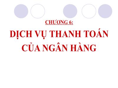 Bài giảng Nghiệp vụ ngân hàng thương mại - Chương 6: Dịch vụ thanh toán của ngân hàng - Phần B: Nghiệp vụ thanh toán và chuyển tiền quốc tế