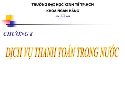 Bài giảng Nghiệp vụ ngân hàng thương mại - Chương 8: Dịch vụ thanh toán trong nước