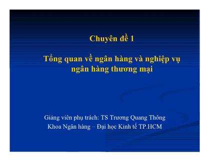 Bài giảng Nghiệp vụ ngân hàng thương mại - Chuyên đề 1: Tổng quan về ngân hàng và nghiệp vụ ngân hàng thương mại - TS Trương Quang Thông