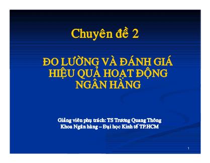 Bài giảng Nghiệp vụ ngân hàng thương mại - Chuyên đề 2: Đo lường và đánh giá hiệu quả hoạt động ngân hàng - TS Trương Quang Thông