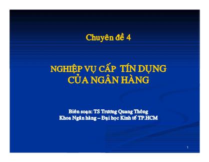 Bài giảng Nghiệp vụ ngân hàng thương mại - Chuyên đề 4: Nghiệp vụ cấp tín dụng của ngân hàng - TS Trương Quang Thông