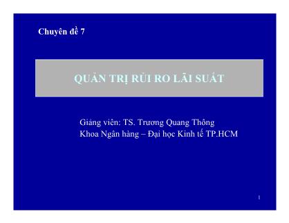 Bài giảng Nghiệp vụ ngân hàng thương mại - Chuyên đề 7: Quản trị rủi ro lãi suất - TS Trương Quang Thông