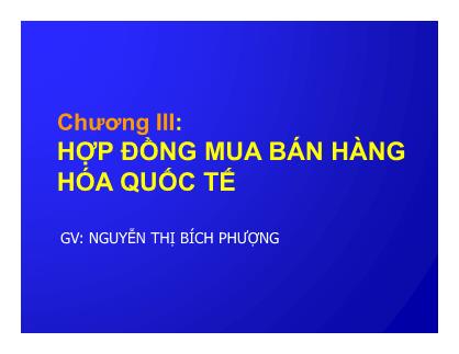 Bài giảng Nghiệp vụ ngoại thương - Chương III: Hợp đồng mua bán hàng hóa quốc tế - Nguyễn Thị Bích Phượng