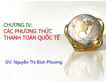 Bài giảng Nghiệp vụ ngoại thương - Chương IV: Các phương thức thanh toán quốc tế - Nguyễn Thị Bích Phượng