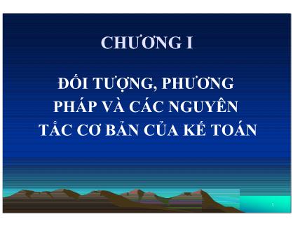 Bài giảng Nguyên lý Kế toán - Chương I: Đối tượng, phương pháp và các nguyên tắc cơ bản của kế toán