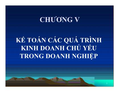 Bài giảng Nguyên lý Kế toán - Chương V: Kế toán các quá trình kinh doanh chủ yếu trong doanh nghiệp