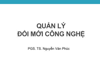 Bài giảng Quản lý đổi mới công nghệ - Chương 2: Đổi mới công nghệ - PGS. TS. Nguyễn Văn Phúc