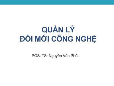 Bài giảng Quản lý đổi mới công nghệ - Chương 7: Tổ chức hệ thống thông tin công nghệ - PGS. TS. Nguyễn Văn Phúc