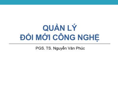 Bài giảng Quản lý đổi mới công nghệ - Chương 9: Tăng cường tiềm lực khoa học-công nghệ quốc gia và năng lực công nghệ của doanh nghiệp - PGS. TS. Nguyễn Văn Phúc