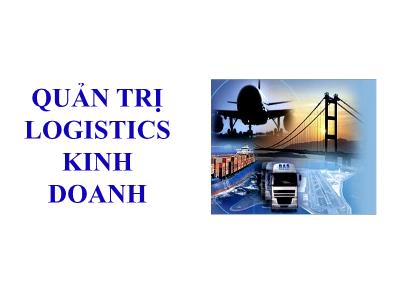 Bài giảng Quản trị logistics kinh doanh - Chương 1: Tổng quan học phần quản trị logistics kinh doanh