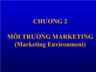 Bài giảng Quản trị maketing - Chương 2: Môi trường marketing (Marketing Environment)