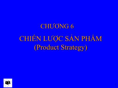 Bài giảng Quản trị maketing - Chương 6: Chiến lược sản phẩm (Product Strategy)
